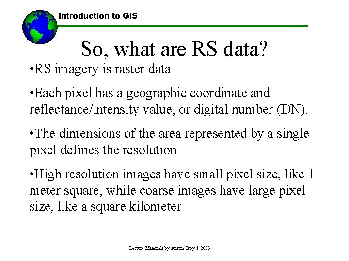Introduction to GIS So, what are RS data? • RS imagery is raster data
