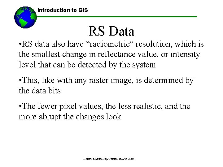 Introduction to GIS RS Data • RS data also have “radiometric” resolution, which is