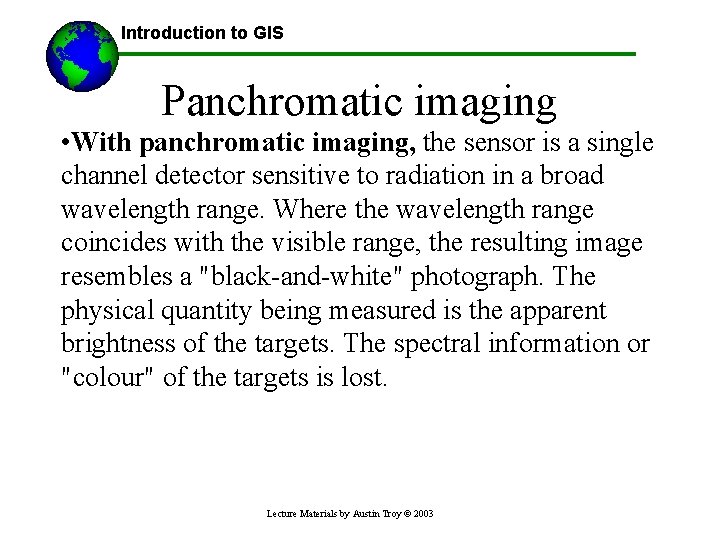 Introduction to GIS Panchromatic imaging • With panchromatic imaging, the sensor is a single