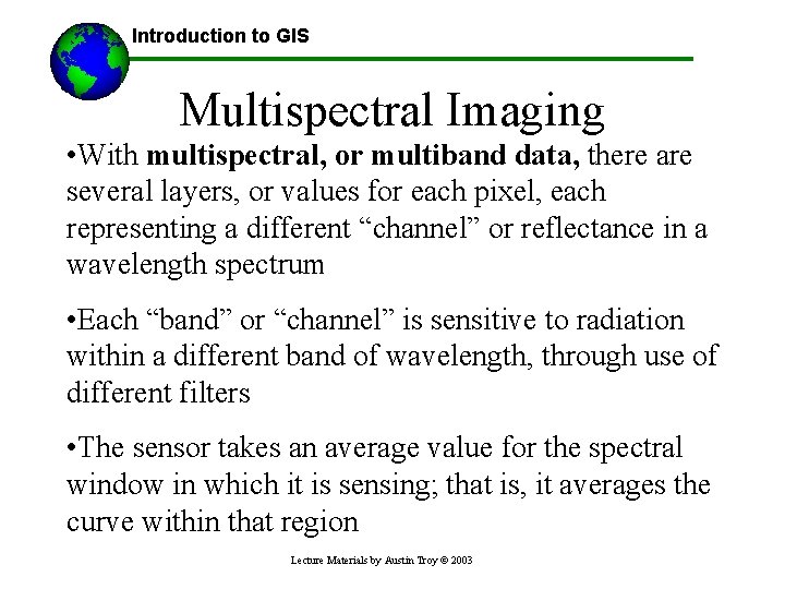 Introduction to GIS Multispectral Imaging • With multispectral, or multiband data, there are several