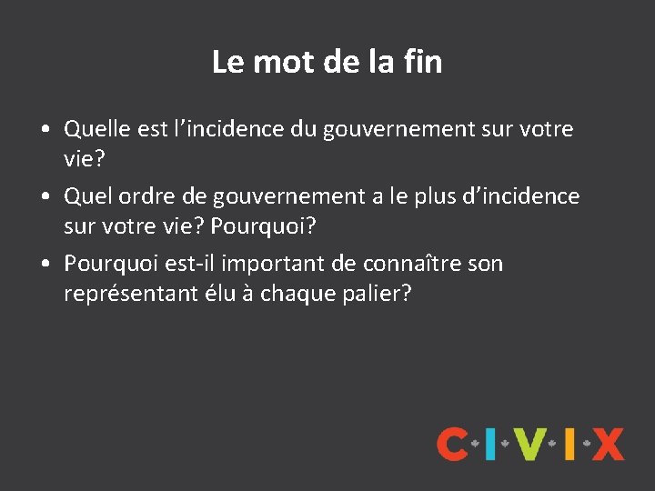 Le mot de la fin • Quelle est l’incidence du gouvernement sur votre vie? Le mot de la fin • Quelle est l’incidence du gouvernement sur votre vie?