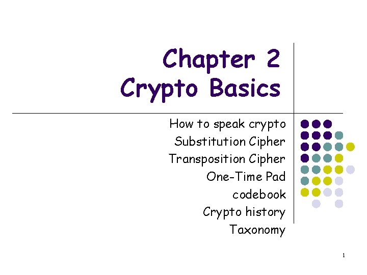 Chapter 2 Crypto Basics How to speak crypto Substitution Cipher Transposition Cipher One-Time Pad