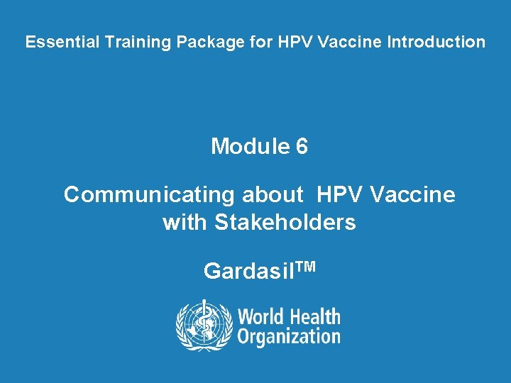 Essential Training Package for HPV Vaccine Introduction Module 6 Communicating about HPV Vaccine with