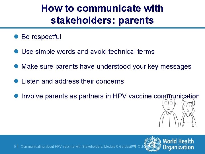 How to communicate with stakeholders: parents l Be respectful l Use simple words and