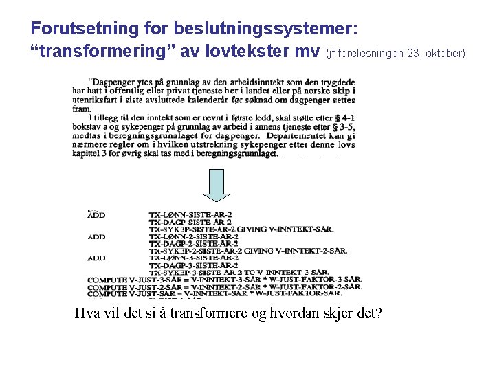 Forutsetning for beslutningssystemer: “transformering” av lovtekster mv (jf forelesningen 23. oktober) Hva vil det