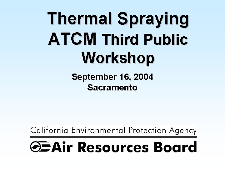 Thermal Spraying ATCM Third Public Workshop September 16, 2004 Sacramento 1 