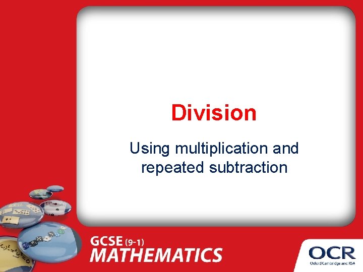 Division Using multiplication and repeated subtraction 