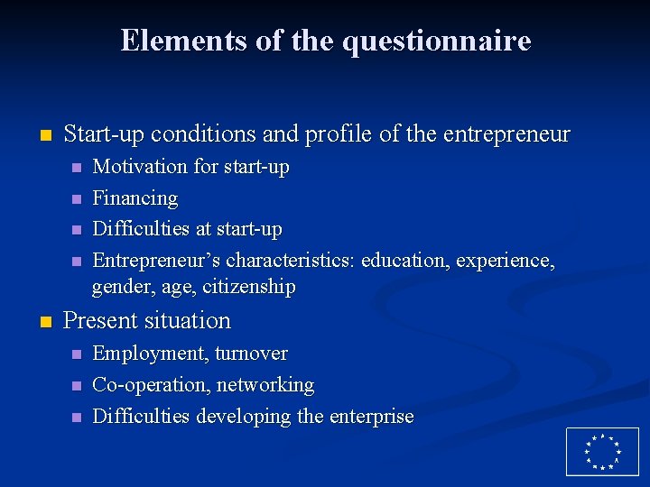 Elements of the questionnaire n Start-up conditions and profile of the entrepreneur n n