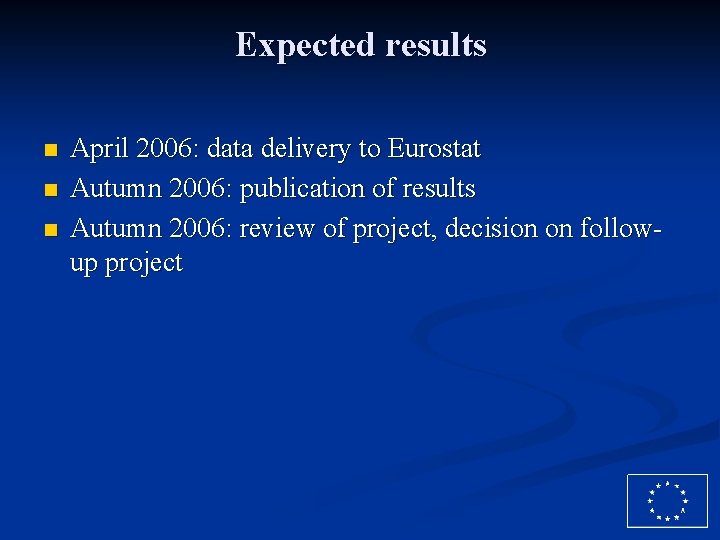 Expected results n n n April 2006: data delivery to Eurostat Autumn 2006: publication