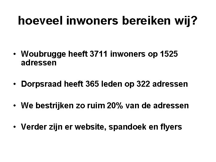 hoeveel inwoners bereiken wij? • Woubrugge heeft 3711 inwoners op 1525 adressen • Dorpsraad