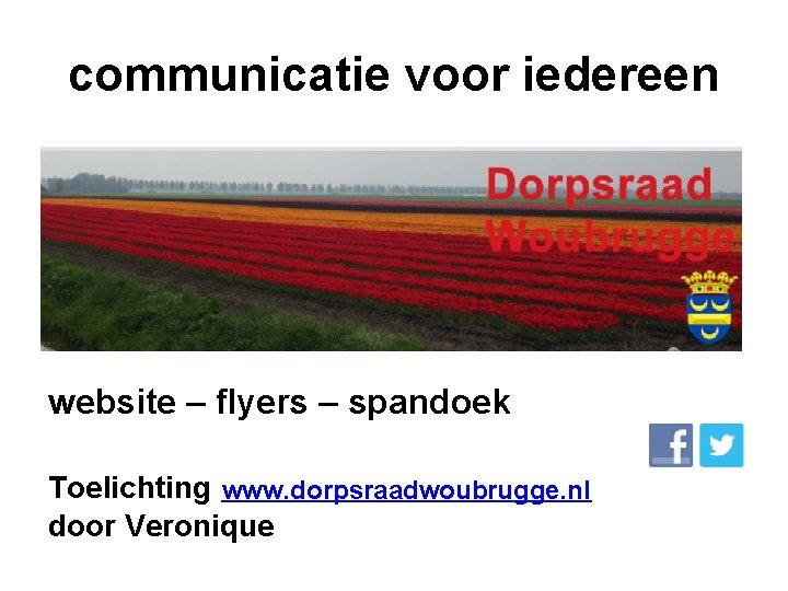 communicatie voor iedereen website – flyers – spandoek Toelichting www. dorpsraadwoubrugge. nl door Veronique