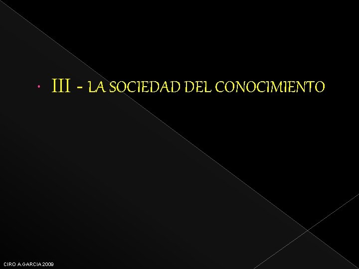  III - LA SOCIEDAD DEL CONOCIMIENTO CIRO A. GARCIA 2009 