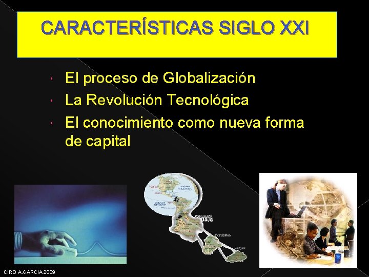 CARACTERÍSTICAS SIGLO XXI El proceso de Globalización La Revolución Tecnológica El conocimiento como nueva