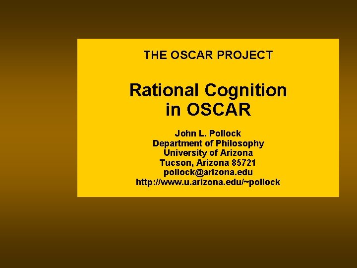 THE OSCAR PROJECT Rational Cognition in OSCAR John L. Pollock Department of Philosophy University