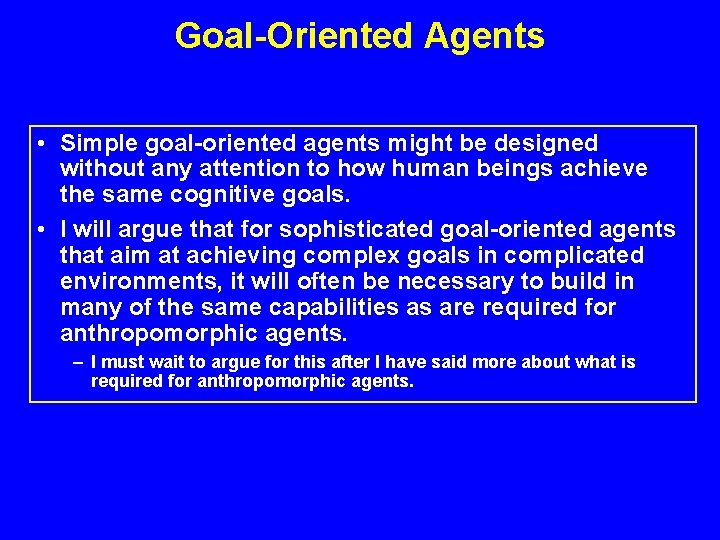 Goal-Oriented Agents • Simple goal-oriented agents might be designed without any attention to how
