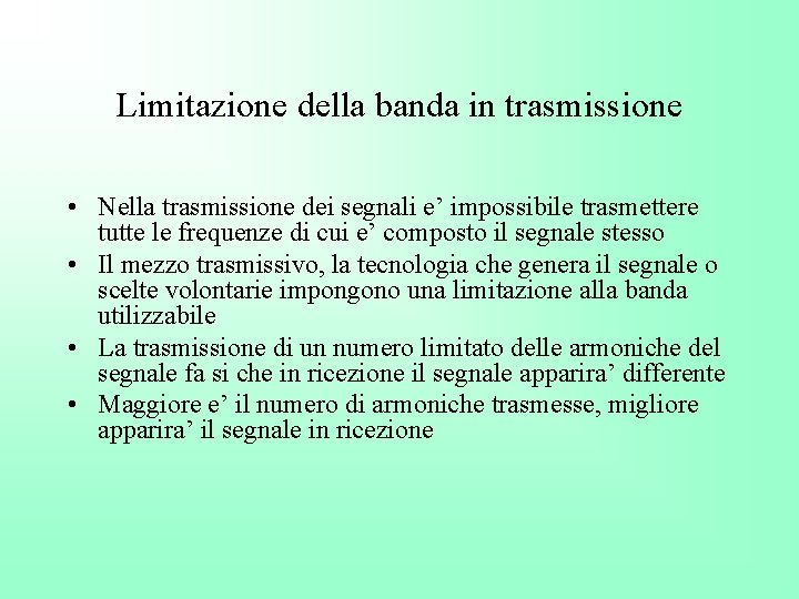 Limitazione della banda in trasmissione • Nella trasmissione dei segnali e’ impossibile trasmettere tutte