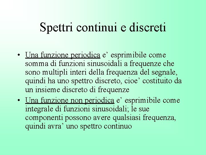 Spettri continui e discreti • Una funzione periodica e’ esprimibile come somma di funzioni