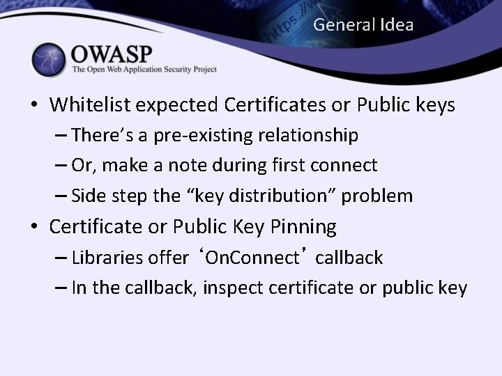 General Idea • Whitelist expected Certificates or Public keys – There’s a pre-existing relationship