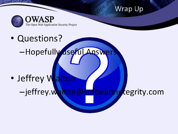 Wrap Up • Questions? – Hopefully useful Answers • Jeffrey Walton – jeffrey. waltοn@softwareintegrity.