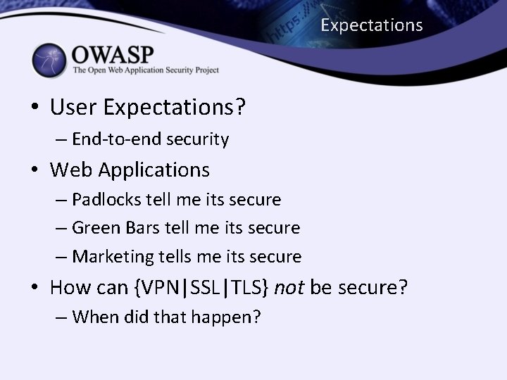 Expectations • User Expectations? – End-to-end security • Web Applications – Padlocks tell me