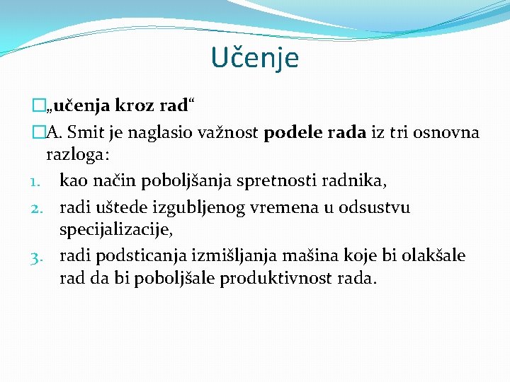Učenje �„učenja kroz rad“ �A. Smit je naglasio važnost podele rada iz tri osnovna Učenje �„učenja kroz rad“ �A. Smit je naglasio važnost podele rada iz tri osnovna