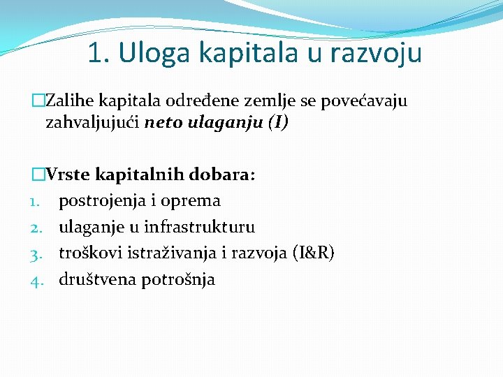  1. Uloga kapitala u razvoju �Zalihe kapitala određene zemlje se povećavaju zahvaljujući neto