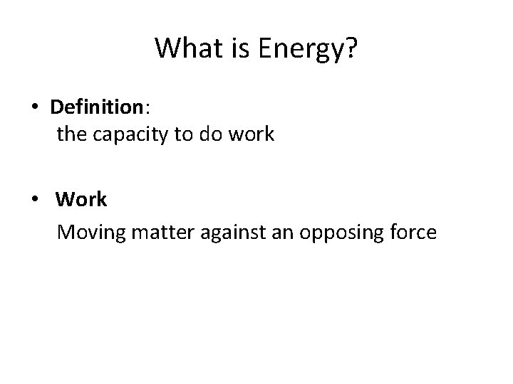 What is Energy? • Definition: the capacity to do work • Work Moving matter