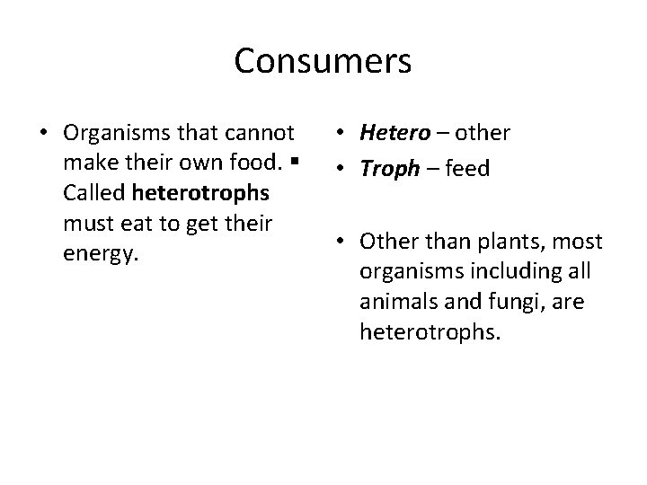 Consumers • Organisms that cannot make their own food. § Called heterotrophs must eat