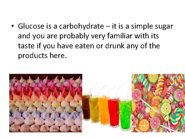  • Glucose is a carbohydrate – it is a simple sugar and you