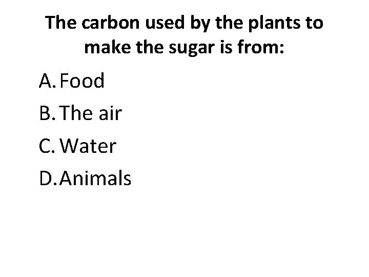 The carbon used by the plants to make the sugar is from: A. Food