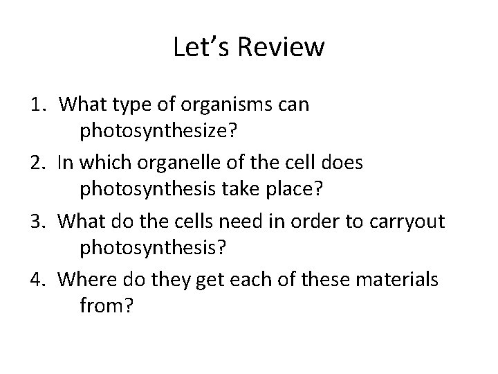 Let’s Review 1. What type of organisms can photosynthesize? 2. In which organelle of