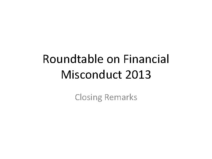 Roundtable on Financial Misconduct 2013 Closing Remarks 