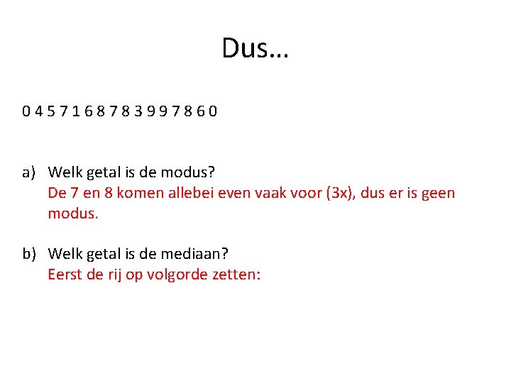 Dus… 0457168783997860 a) Welk getal is de modus? De 7 en 8 komen allebei