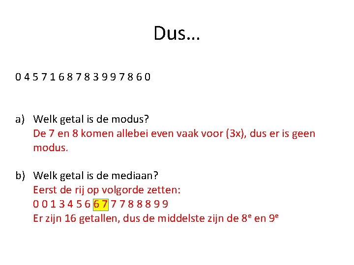 Dus… 0457168783997860 a) Welk getal is de modus? De 7 en 8 komen allebei