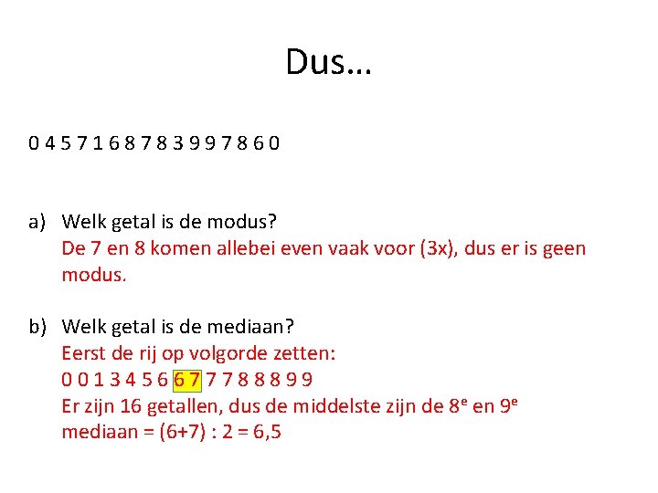 Dus… 0457168783997860 a) Welk getal is de modus? De 7 en 8 komen allebei