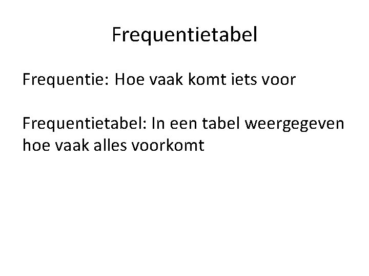 Frequentietabel Frequentie: Hoe vaak komt iets voor Frequentietabel: In een tabel weergegeven hoe vaak