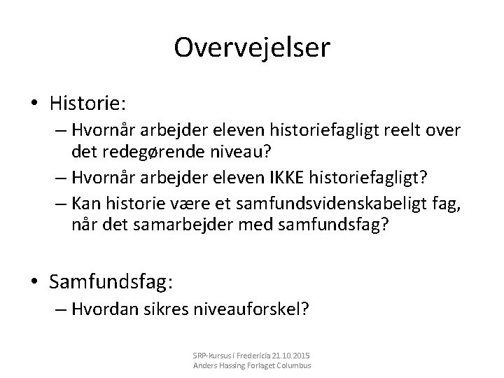 Overvejelser • Historie: – Hvornår arbejder eleven historiefagligt reelt over det redegørende niveau? –