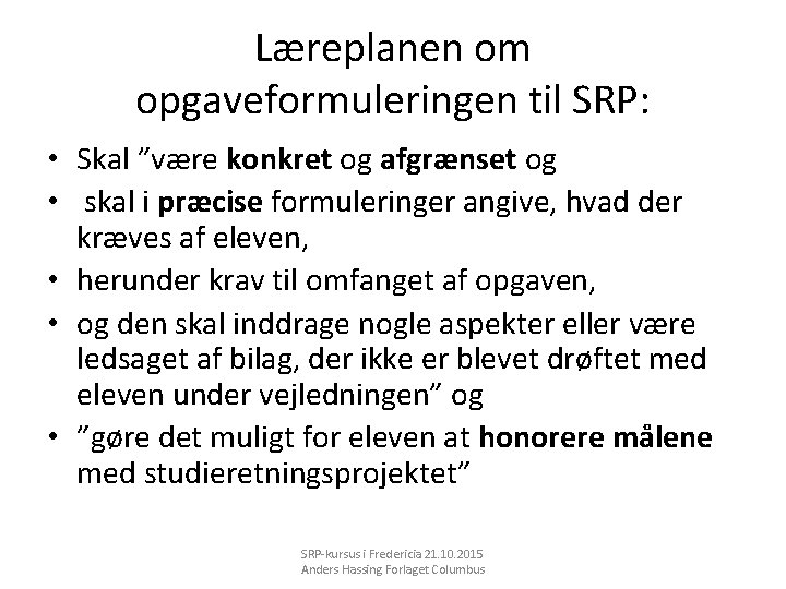 Læreplanen om opgaveformuleringen til SRP: • Skal ”være konkret og afgrænset og • skal
