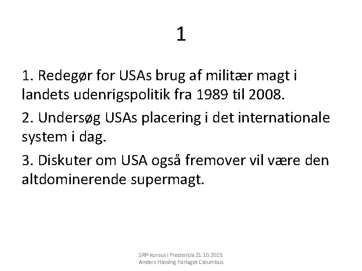 1 1. Redegør for USAs brug af militær magt i landets udenrigspolitik fra 1989