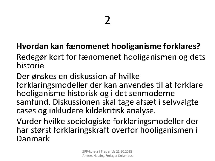 2 Hvordan kan fænomenet hooliganisme forklares? Redegør kort for fænomenet hooliganismen og dets historie