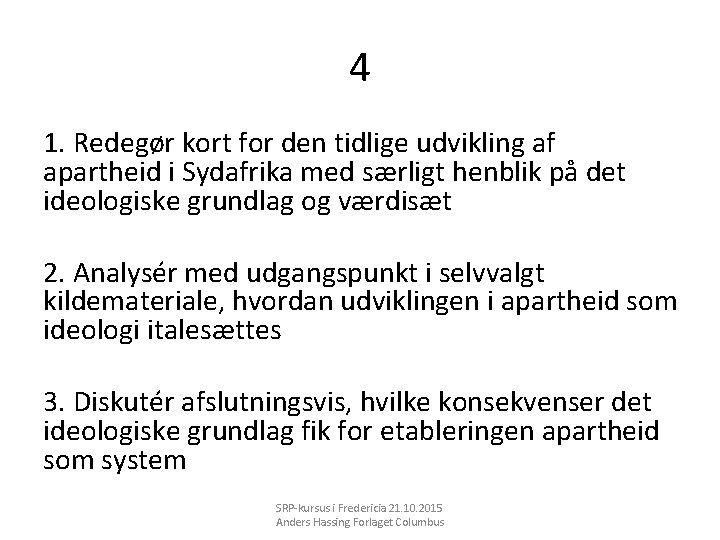 4 1. Redegør kort for den tidlige udvikling af apartheid i Sydafrika med særligt