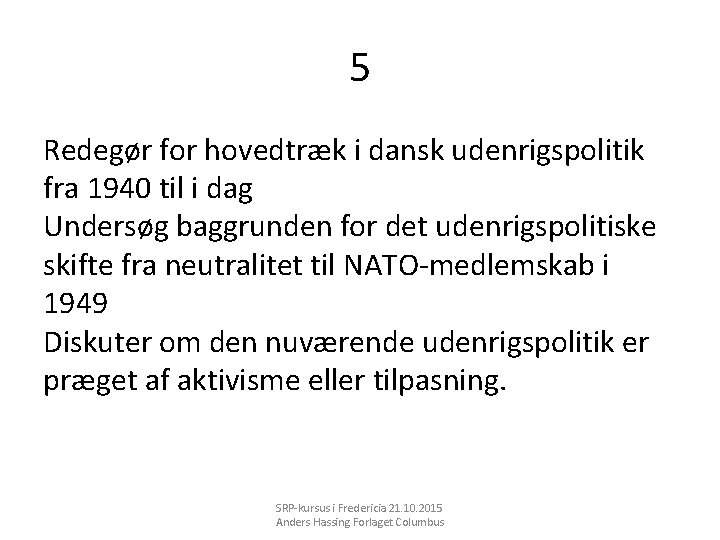 5 Redegør for hovedtræk i dansk udenrigspolitik fra 1940 til i dag Undersøg baggrunden