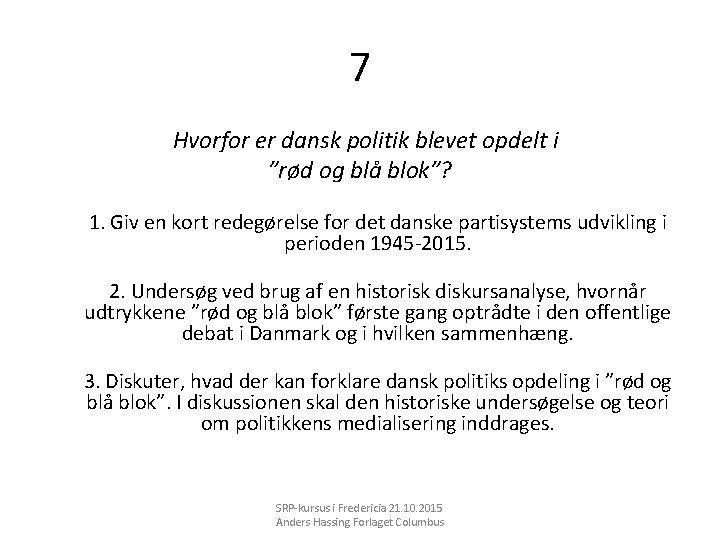 7 Hvorfor er dansk politik blevet opdelt i ”rød og blå blok”? 1. Giv