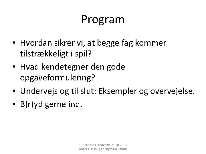 Program • Hvordan sikrer vi, at begge fag kommer tilstrækkeligt i spil? • Hvad