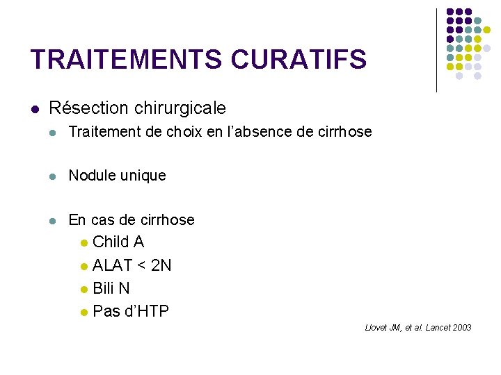 TRAITEMENTS CURATIFS l Résection chirurgicale l Traitement de choix en l’absence de cirrhose l