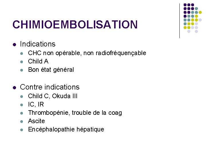 CHIMIOEMBOLISATION l Indications l l CHC non opérable, non radiofréquençable Child A Bon état