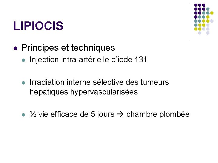 LIPIOCIS l Principes et techniques l Injection intra-artérielle d’iode 131 l Irradiation interne sélective