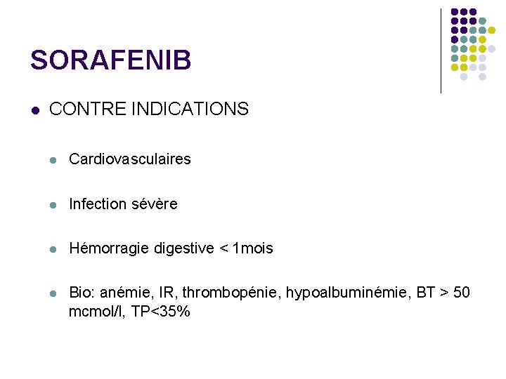 SORAFENIB l CONTRE INDICATIONS l Cardiovasculaires l Infection sévère l Hémorragie digestive < 1