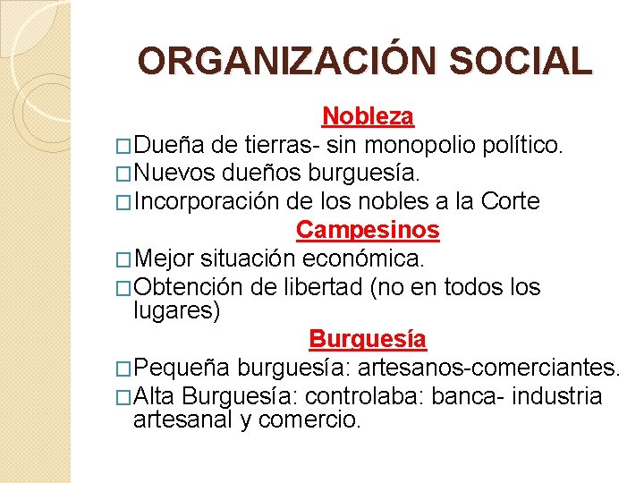 ORGANIZACIÓN SOCIAL Nobleza �Dueña de tierras- sin monopolio político. �Nuevos dueños burguesía. �Incorporación de