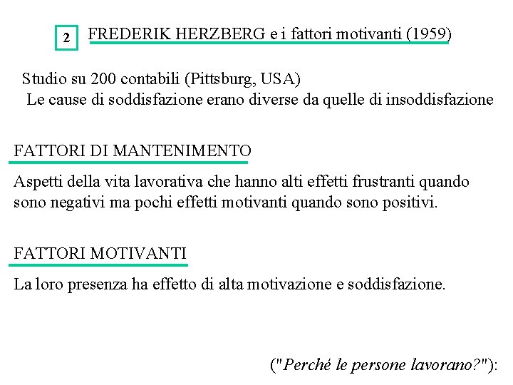 2 FREDERIK HERZBERG e i fattori motivanti (1959) Studio su 200 contabili (Pittsburg, USA) 2 FREDERIK HERZBERG e i fattori motivanti (1959) Studio su 200 contabili (Pittsburg, USA)